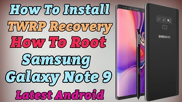 Galaxy Note 9 Install TWRP Custom Recovery And Root Permanently Latest Firmware