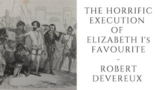 The HORRIFIC Execution Of Elizabeth I's Favourite  - Robert Devereux