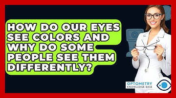 How Do Our Eyes See Colors And Why Do Some People See Them Differently? - Optometry Knowledge Base