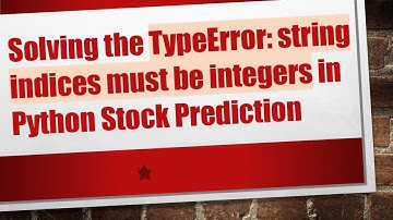 Solving the TypeError: string indices must be integers in Python Stock Prediction