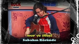 Video thumbnail of "mor ve ötesi | Sabahın Köründe"