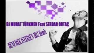 DJ MURAT TÜRKMEN Feat SERDAR ORTAÇ DENEMEK İSTERSEN 2012 Remix Resimi