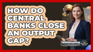 How Do Central Banks Close An Output Gap? - Macroecon Experts