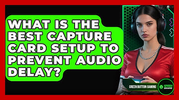 What Is The Best Capture Card Setup To Prevent Audio Delay? - Green Button Gaming