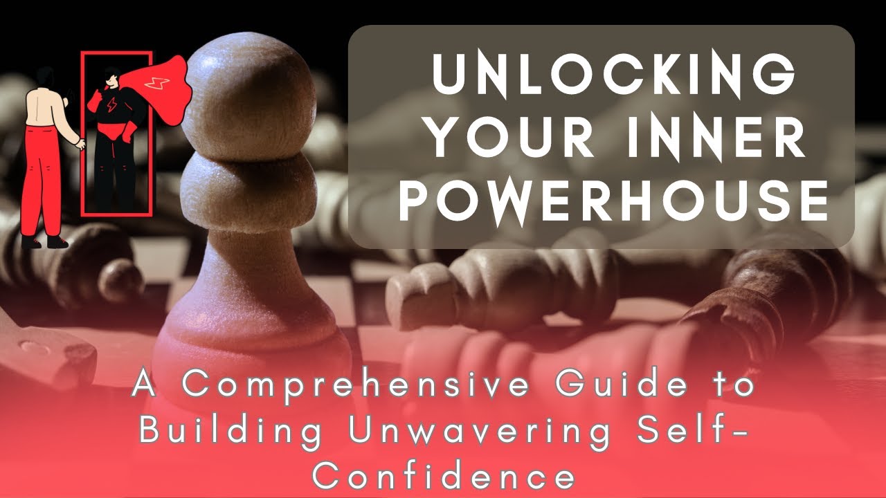 Unlocking Your Inner Powerhouse: A Comprehensive Guide to Building Unwavering Self-Confidence