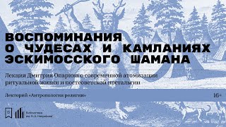 «Воспоминания о чудесах и камланиях эскимосского шамана». Лекция Дмитрия Опарина