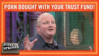PORN BOUGHT WITH YOUR TRUST FUND! | Jerry Springer
