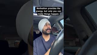 Motivation provides the energy, but only you can make things happen.