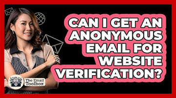 Can I Get An Anonymous Email For Website Verification? - TheEmailToolbox.com