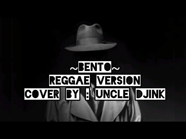BENTO (REGGAE VERSION) || COVER BY UNCLE DJINK (LIRIK COVER VIDEO) class=