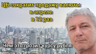 ЦБ сократит продажу валюты в апреле в 12 раз. Чем это грозит курсу рубля