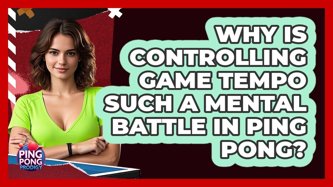 Why Is Controlling Game Tempo Such A Mental Battle In Ping Pong? - Ping Pong Prodigy