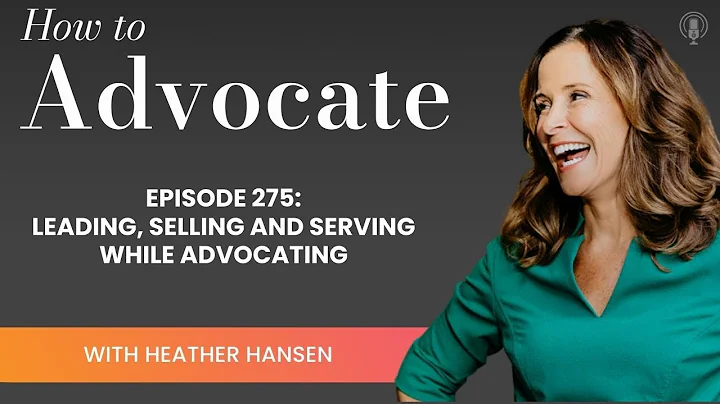 275: Leading, Selling and Serving While Advocating
