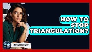 How To Stop Triangulation? - Mind Over Substance