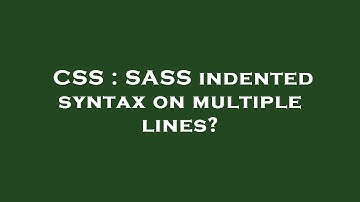 CSS : SASS indented syntax on multiple lines?