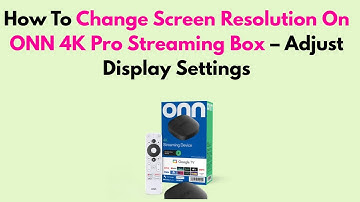 How To Change Screen Resolution On ONN 4K Pro Streaming Box – Adjust Display Settings