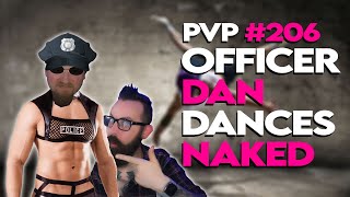 PvP #206 - Officer  Dan Dances Naked