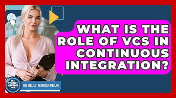 What Is The Role Of VCS In Continuous Integration? - The Project Manager Toolkit