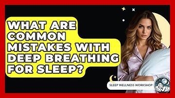 What Are Common Mistakes With Deep Breathing For Sleep? - Sleep Wellness Workshop