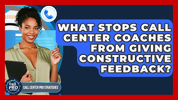 What Stops Call Center Coaches From Giving Constructive Feedback? - Call Center Pro Strategies