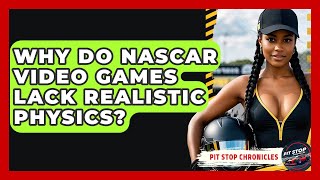 Why Do NASCAR Video Games Lack Realistic Physics? - Pit Stop Chronicles