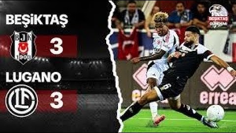 Lugano   Beşiktaş Maç Özeti   Lugano 3 3 Beşiktaş