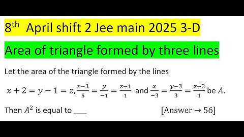 Let the area of the triangle formed by the lines x+2=y-1=z,(x-3)/5=y/(-1)=(z-1)/1  #jeemain #pyq