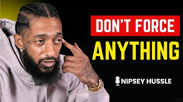 💡 Don’t Force Anything in Your Life – 10 POWERFUL Lessons for Inner Peace | NIPSEY HUSSLE