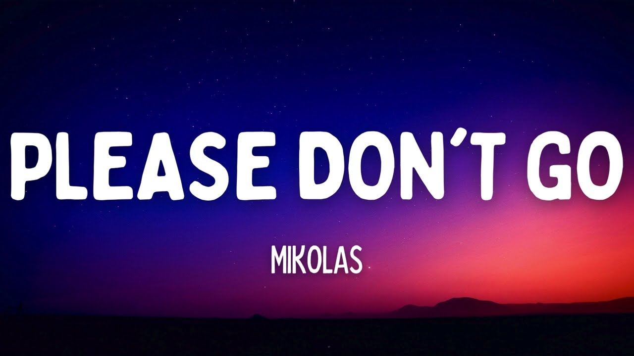 MIKOLAS   PLEASE DONT GO Lyrics