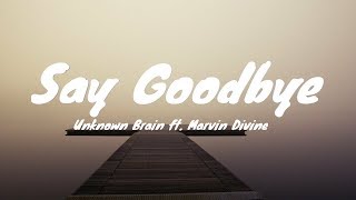Unknown brain - Say Goodbye ft. Marvin Divine (lyrics)
