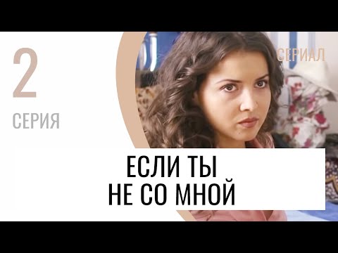 Сериал Если ты не со мной 2 серия - Мелодрама / Лучшие фильмы и сериалы