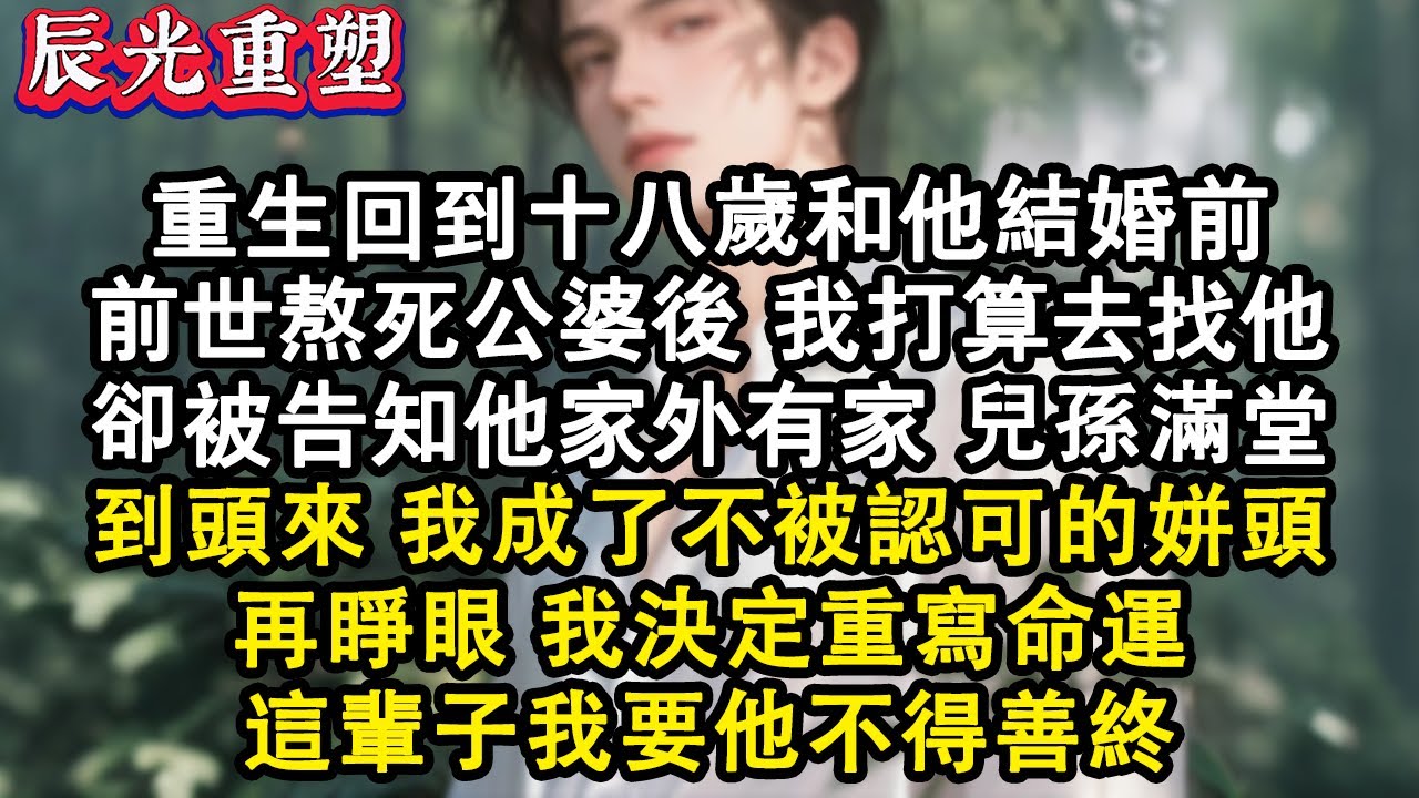 【完結爽文】重生回到十八歲和他結婚前。前世公婆死後我打算去找他，卻被告知他家外有家兒孫滿堂。再睜眼我決定重寫命運，這輩子我要他不得善終#故事 #重生 #爽文 #重生故事 #情感 #小說 #完結