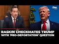 'Why Was He Not Removed Back To...?': Raskin Asks Trump Why ICE Failed To Deport This Person