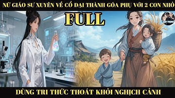Nữ Giáo Sư Xuyên  Về Cổ Đại Thành Góa Phụ Với 2 Con Nhỏ  Dùng Tri Thức Thoát Khỏi Nghịch Cảnh  Full