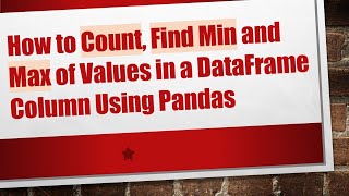 How to Count, Find Min and Max of Values in a DataFrame Column Using Pandas