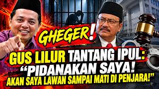 GHEGER! GUS LILUR TANTANG IPUL: PIDANAKAN SAYA! AKAN SAYA LAWAN SAMPAI MATI DI PENJARA