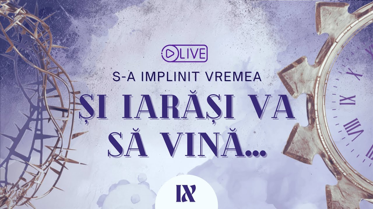 🔴 LIVE | ✨ ȘI IARĂȘI VA SĂ VINĂ… – A doua venire a lui Mesia! | „S-a împlinit vremea”