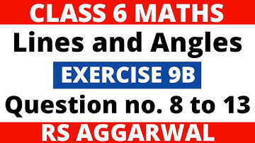 Exercise 9B Question 8 to 13। Class 6 Maths। Lines and Angles। RS Aggarwal