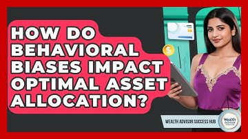 How Do Behavioral Biases Impact Optimal Asset Allocation? - Wealth Advisor Success Hub