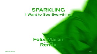 SPARKLING - I Want to See Everything - Felix Martin (Hot Chip) Remix