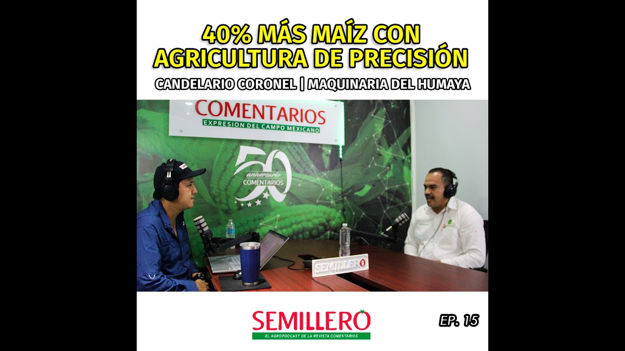 EP. 15 "40% más maíz con Agricultura de Precisión" | Candelario Coronel