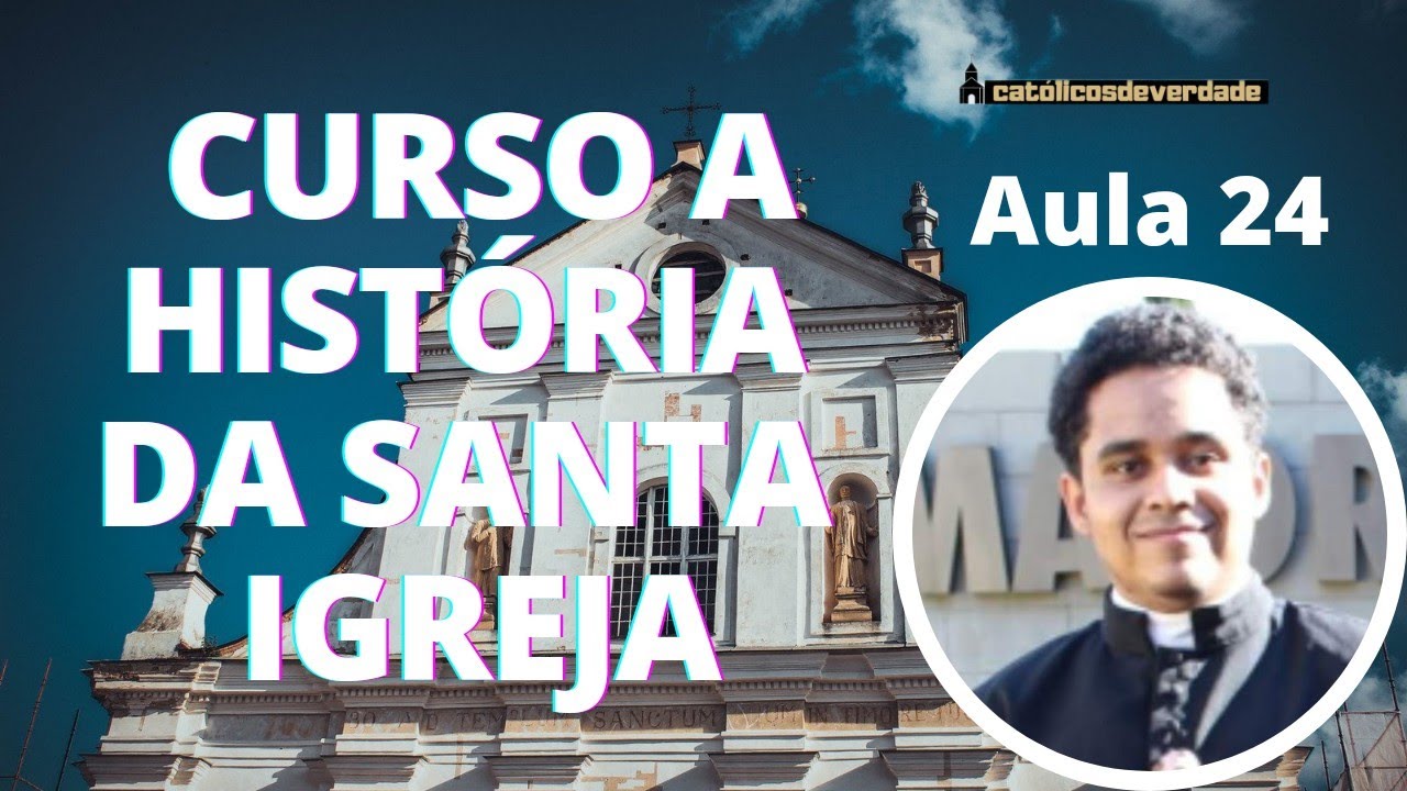 CURSO "A HISTÓRIA DA SANTA IGREJA" - AULA 24 (PROFESSOR SEMINARISTA LUIZ BROSIN)