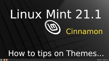 Linux Mint 21.1 - Cinnamon tips for seniors on desktop Themes.