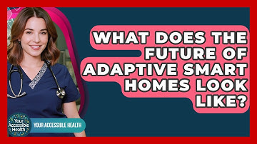 What Does The Future Of Adaptive Smart Homes Look Like? - Your Accessible Health