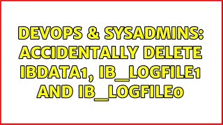 Famous DevOps & SysAdmins: Accidentally delete ibdata1, ib_logfile1 and ib_logfile0 (2 Solutions!!) Profile