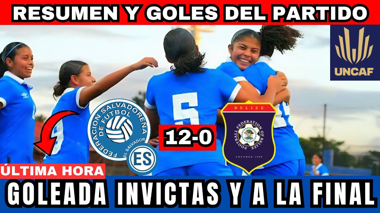 EL SALVADOR 12-0 BELICE GOLEADA DE LA SELECTA INVICTAS Y A LA FINAL RESUMEN Y GOLES UNCAF FEMENIL