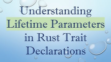 Understanding Lifetime Parameters in Rust Trait Declarations