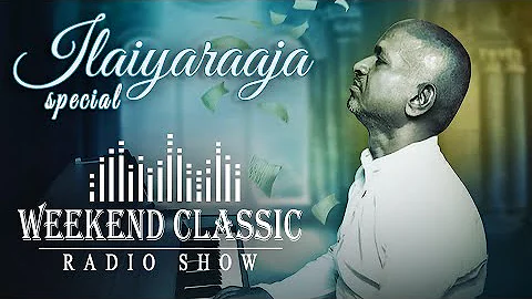 Ilaiyaraaja - Weekend Classic Radio Show | Interes...