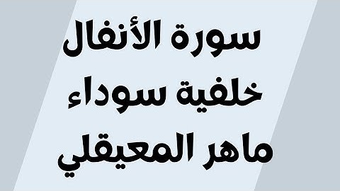 سورة الأنفال خلفية سوداء ماهر المعيقلي مكتوبة للجوال بدون اعلانات