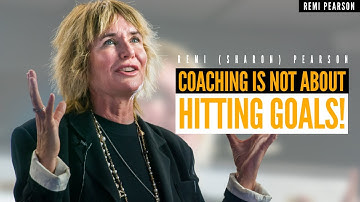 Coaching Is Not About Hitting Your Goals | Remi (Sharon) Pearson